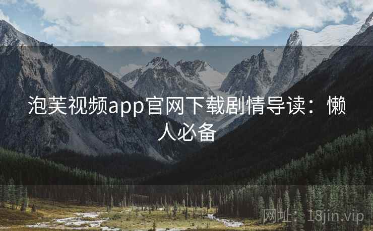 泡芙视频app官网下载剧情导读：懒人必备